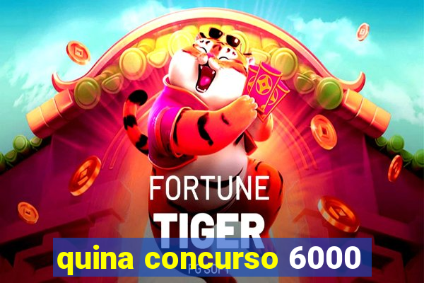 quina concurso 6000